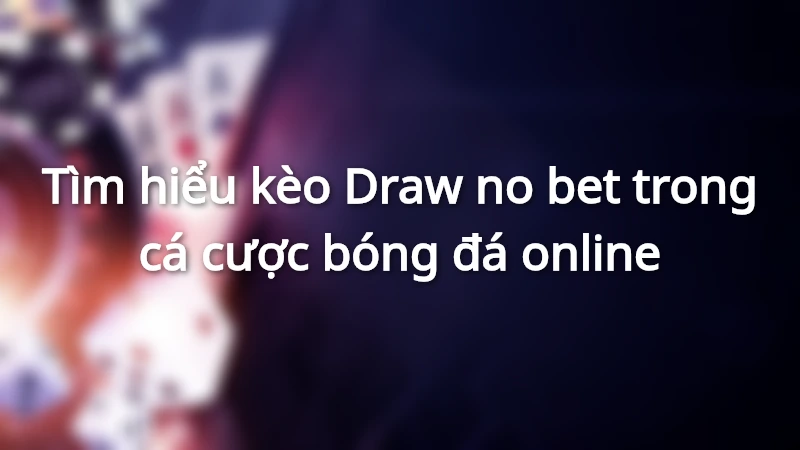 Giới thiệu kèo Draw no bet là gì?
